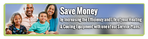 Save Money by Increasing the Efficiency and Life of your Heating & Cooling Equipment with one of our Service Plans!